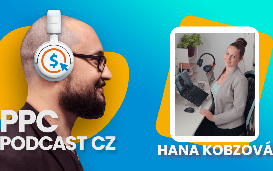 PPC Podcast CZ: Jak si udržet přehled v PPC s Hanou Kobzovou